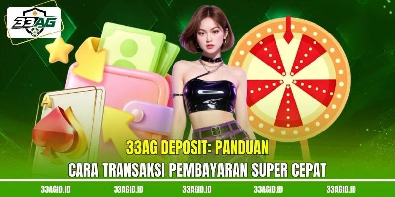 33AG Deposit - Panduan Cara Transaksi Pembayaran Super Cepat