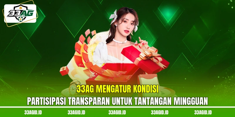 33AG mengatur kondisi partisipasi transparan untuk tantangan mingguan 33AG