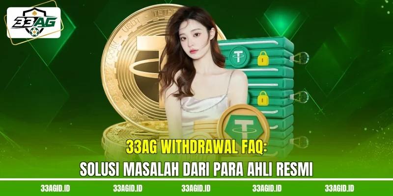 33AG Withdrawal FAQ - Solusi Masalah Dari Para Ahli Resmi