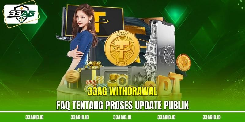 33AG withdrawal FAQ tentang proses update publik