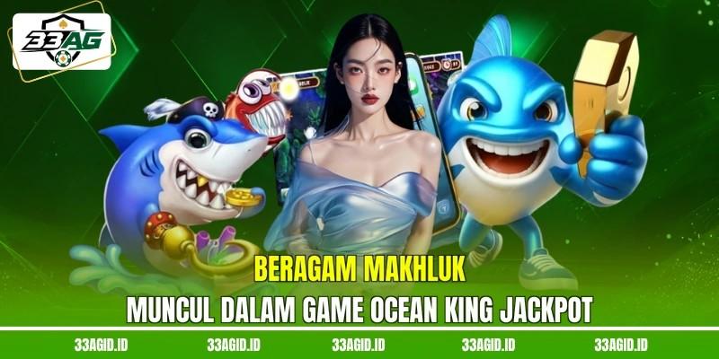 Beragam makhluk muncul dalam game ocean king jackpot 33AG