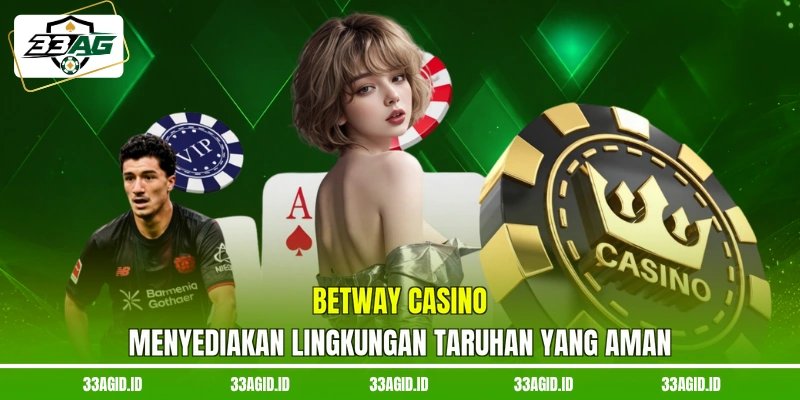 Betway Casino 33AG menyediakan lingkungan taruhan yang aman
