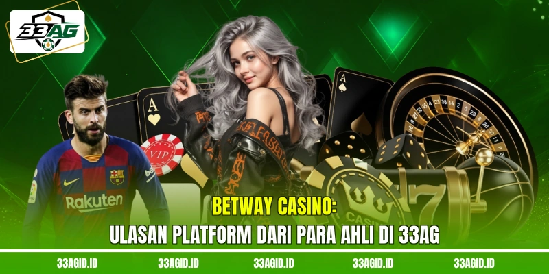 Betway Casino 33AG - Ulasan Platform Dari Para Ahli Di