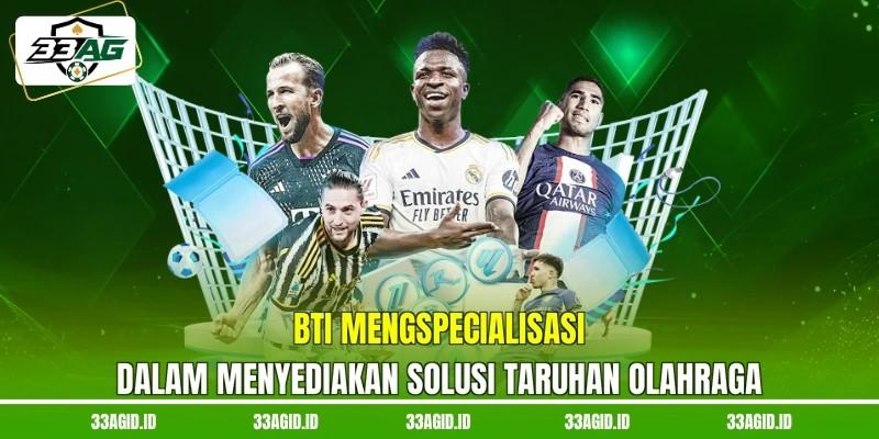 BTi mengspecialisasi dalam menyediakan solusi taruhan olahraga BTi Sports 33AG mengspecialisasi dalam menyediakan solusi taruhan olahraga