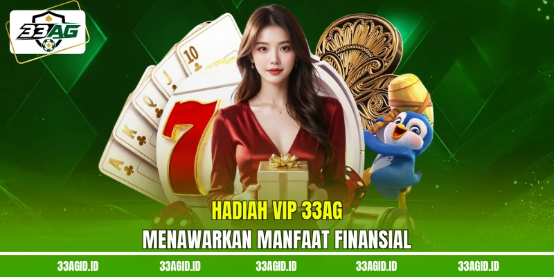 Hadiah VIP 33AG menawarkan manfaat finansial
