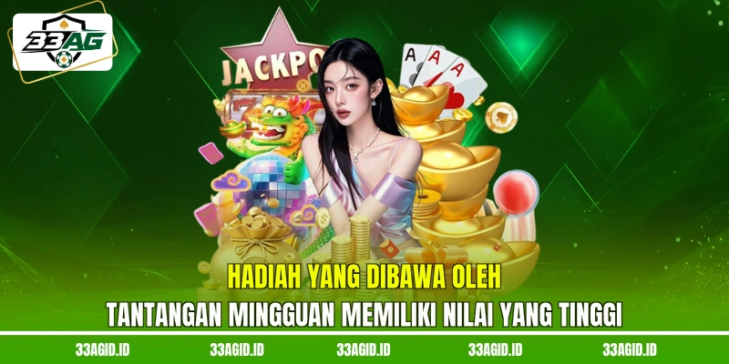 Hadiah yang dibawa oleh tantangan mingguan 33AG memiliki nilai yang tinggi