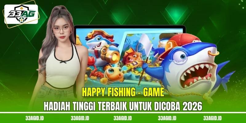 Happy Fishing 33AG - Game Hadiah Tinggi Terbaik Untuk Dicoba 2026