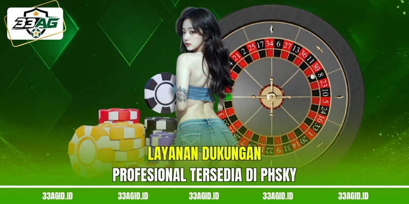 Layanan dukungan profesional tersedia di Phsky 33AG