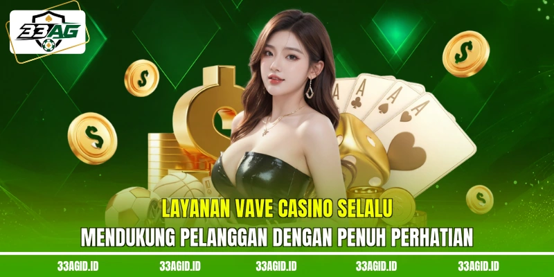 Layanan Vave Casino 33AG selalu mendukung pelanggan dengan penuh perhatian