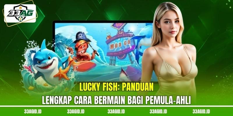 Lucky Fish 33AG - Panduan Lengkap Cara Bermain Bagi Pemula-ahli