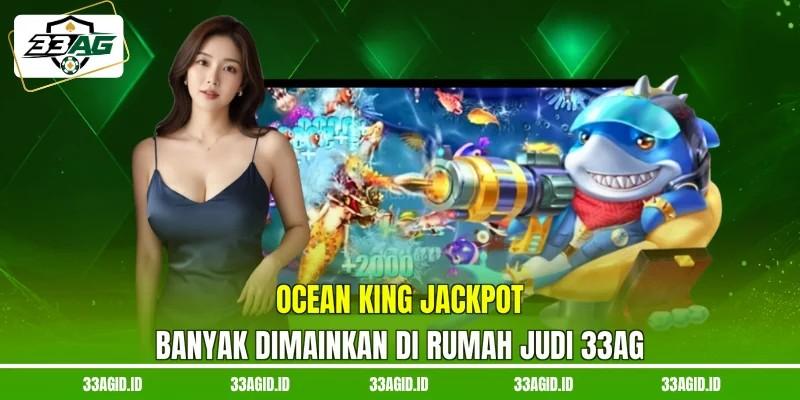 Ocean king jackpot banyak dimainkan di rumah judi 33AG