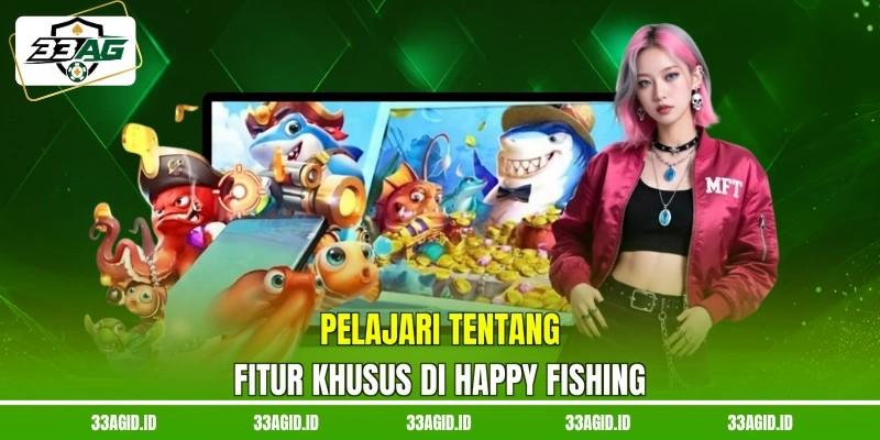 Pelajari tentang fitur khusus di Happy Fishing 33AG