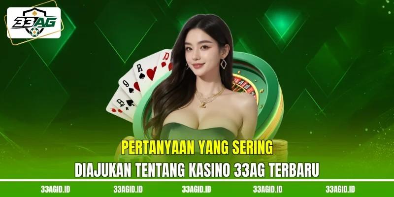 Pertanyaan Yang Sering Diajukan Tentang Kasino FAQ 33AG Terbaru