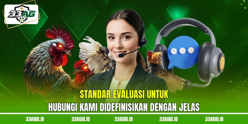 Standar evaluasi untuk hubungi kami 33AG didefinisikan dengan jelas