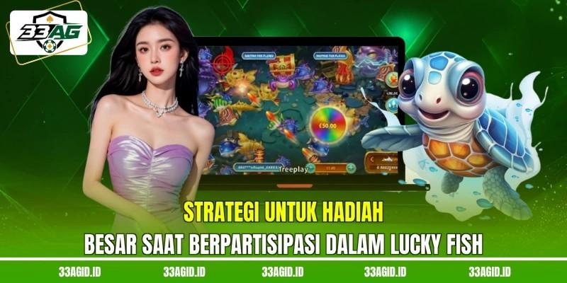 Strategi untuk hadiah besar saat berpartisipasi dalam Lucky Fish 33AG