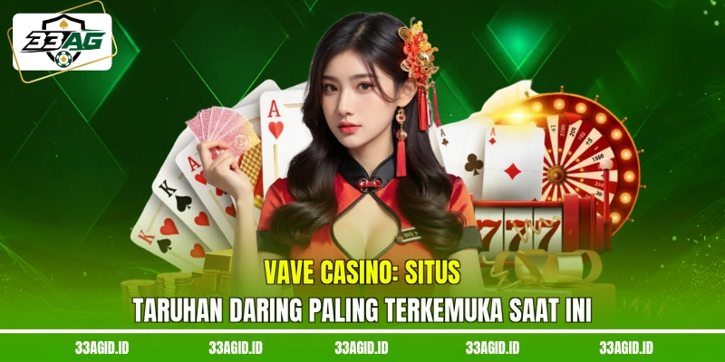 Vave Casino 33AG - Situs Taruhan Daring Paling Terkemuka Saat Ini